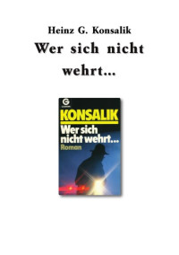 Konsalik, Heinz G — Wer sich nicht wehrt...