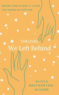 Olivia Bratherton-Wilson — The Lives We Left Behind