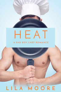 Moore Lila — Heat: A Bad Boy Chef Romance