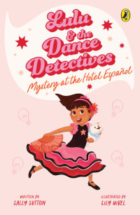 Sally Sutton — Lulu and the Dance Detectives #1: Mystery at the Hotel Espanol