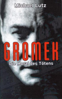 Lutz Michael — Gromek - Die Moral des Toetens