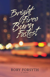 Forsyth Rory — Bright Fires Burn Fastest