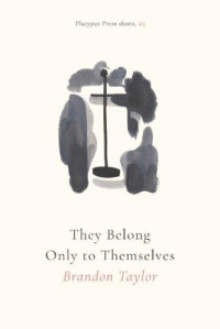 Brandon Taylor — They Belong Only to Themselves (Platypus Press Shorts 3)
