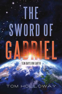 Holloway Tom — The Sword of Gabriel: Ten Days on Earth