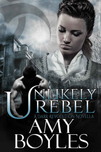 Amy Boyles — Unlikely Rebel - Dark Revolution 01