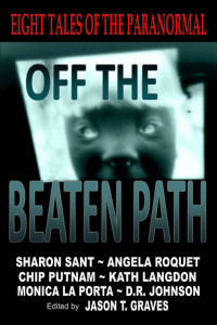 Graves Jason T; Sant Sharon; Roquet Angela; La Porta Monica — Off the Beaten Path: Eight Tales of the Paranormal