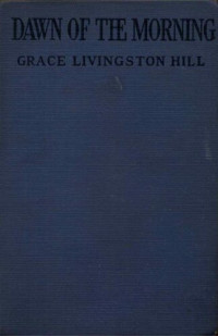 Grace Livingston Hill — Dawn of the Morning