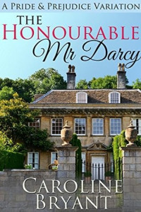 Caroline Bryant — The Honourable Mr Darcy: A Pride and Prejudice Regency Variation