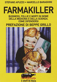 Stefano Apuzzo, Marcello Baraghini — Farmakiller. Business, follie e morti in nome della medicina e della scienza. Come difendersi