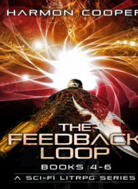 Cooper Harmon — The Feedback Loop Omnibus Set, Books 4 - 6: Reapers and Repercussions; The Mechanical Heart; Cyber Noir Redux