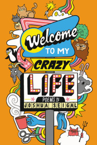 Joshua Seigal — Welcome to My Crazy Life: Poems by Joshua Seigal