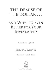 Wiggin Addison; Butler Chuck — The Demise of the Dollar-- and Why It's Even Better for Your Investments