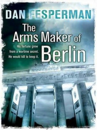 Fesperman Dan — The Arms Maker of Berlin