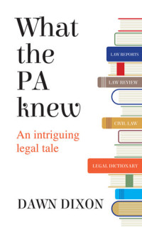 Dawn Dixon — What the Pa Knew: An Intriguing Legal Tale