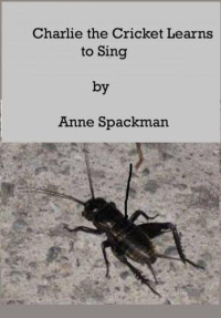 Spackman Anne — Charlie the Cricket Learns to Sing