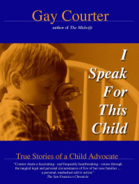 Courter Gay — I Speak For This Child: True Stories of a Child Advocate