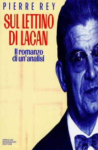 Pierre Rey — Sul lettino di Lacan. Il romanzo di un'analisi