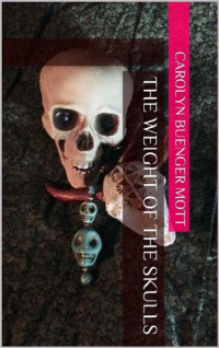 Carolyn Buenger Mott — The Weight of the Skulls