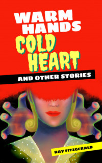 FitzGerald Ray — Warm Hands, Cold Heart: And Other Stories