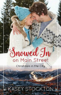 Kasey Stockton — Snowed In on Main Street (Christmas in the City Book 2)