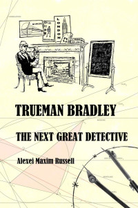 Russell, Alexei Maxim — Trueman Bradley: The Next Great Detective