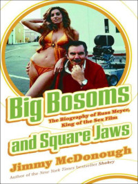 McDonough Jimmy — Big Bosoms and Square Jaws: The Biography of Russ Meyer, King of the Sex Film
