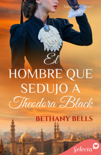 Bethany Bells — El hombre que sedujo a Theodora Black (Bilogía Traición en el Támesis 1)