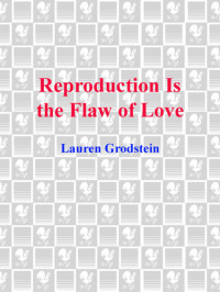 Lauren Grodstein — Reproduction Is the Flaw of Love