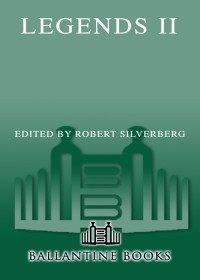 Silverberg, Robert (editor) — Legends II: New Short Novels by the Masters of Modern Fantasy