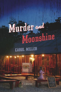 Carol Miller — Murder and Moonshine (Moonshine Mystery 1)