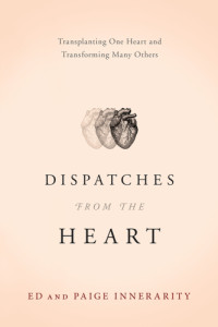 Innerarity Paige;  — Dispatches from the Heart: Transplanting One Heart and Transforming Many Others