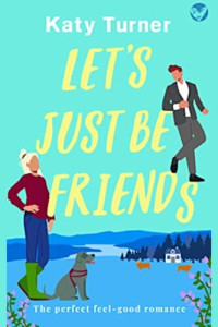 Katy Turner — LET'S JUST BE FRIENDS a Perfect, Feel-good Romance