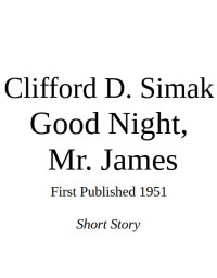 Clifford D. Simak — Good Night, Mr James