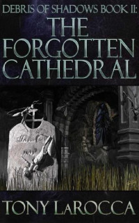 LaRocca Tony — Debris of Shadows Book II The Forgotten Cathedral