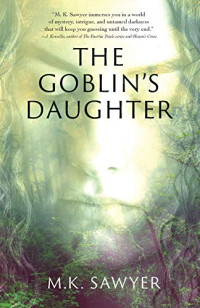 Sawyer M K — The Goblin's Daughter