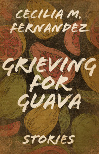 Cecilia M. Fernandez — Grieving for Guava