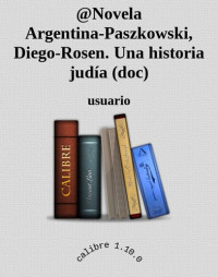 usuario — @Novela Argentina-Paszkowski, Diego-Rosen. Una historia judía (doc)