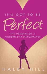 Hill Haley — It's Got to Be Perfect: the memoirs of a modern-day matchmaker