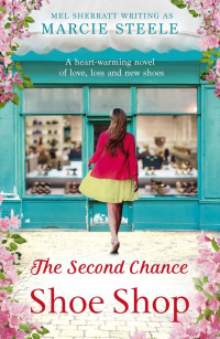 Steele Marcie — The Second Chance Shoe Shop: A heart-warming novel of love, loss and new shoes