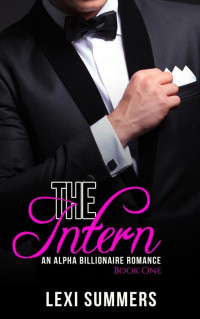 Summers Lexi — The Intern, Book 1 (Alpha Billionaire Romance)