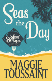 Maggie Toussaint — Seas the Day (A Seafood Capers Mystery Book 1)