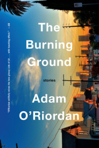 O'Riordan, Adam — The Burning Ground: Stories