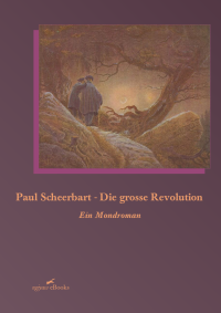 Scheerbart Paul — Die grosse Revolution.Mondroman.
