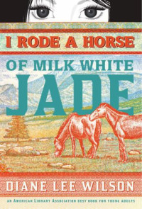Wilson, Diane Lee — I Rode a Horse of Milk White Jade