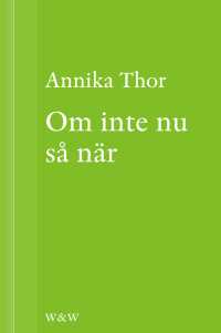 Thor Annika — Om inte nu så när
