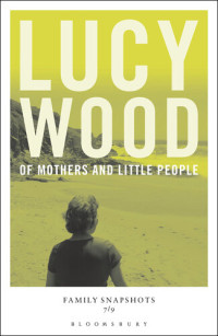 Lucy Wood — Of Mothers and Little People: Family Snapshots