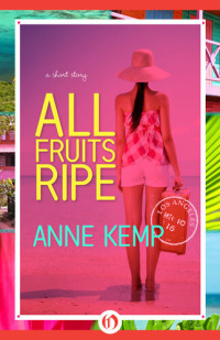 Anne Kemp — All Fruits Ripe: A Short Story