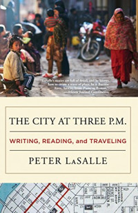 LaSalle Peter — The City at Three PM: Writing, Reading, and Traveling