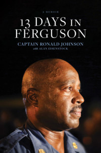 Johnson Ron; Eisenstock Alan — 13 Days in Ferguson: A Memoir