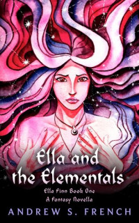 Andrew S. French — Ella and the Elementals